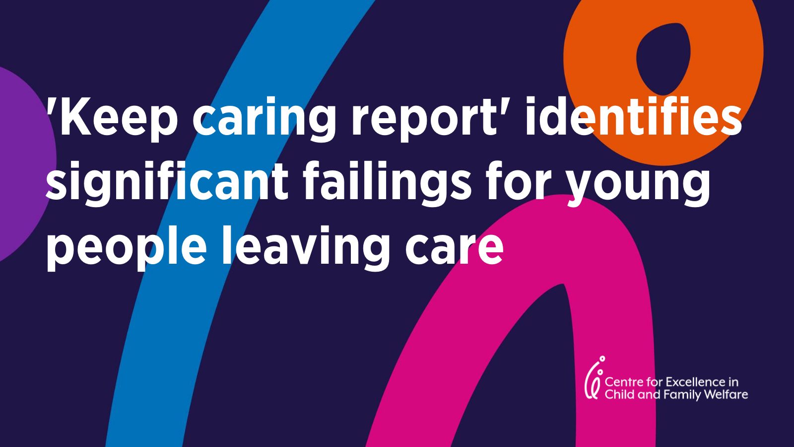 ‘Keep caring report’ identifies significant failings for young people leaving care