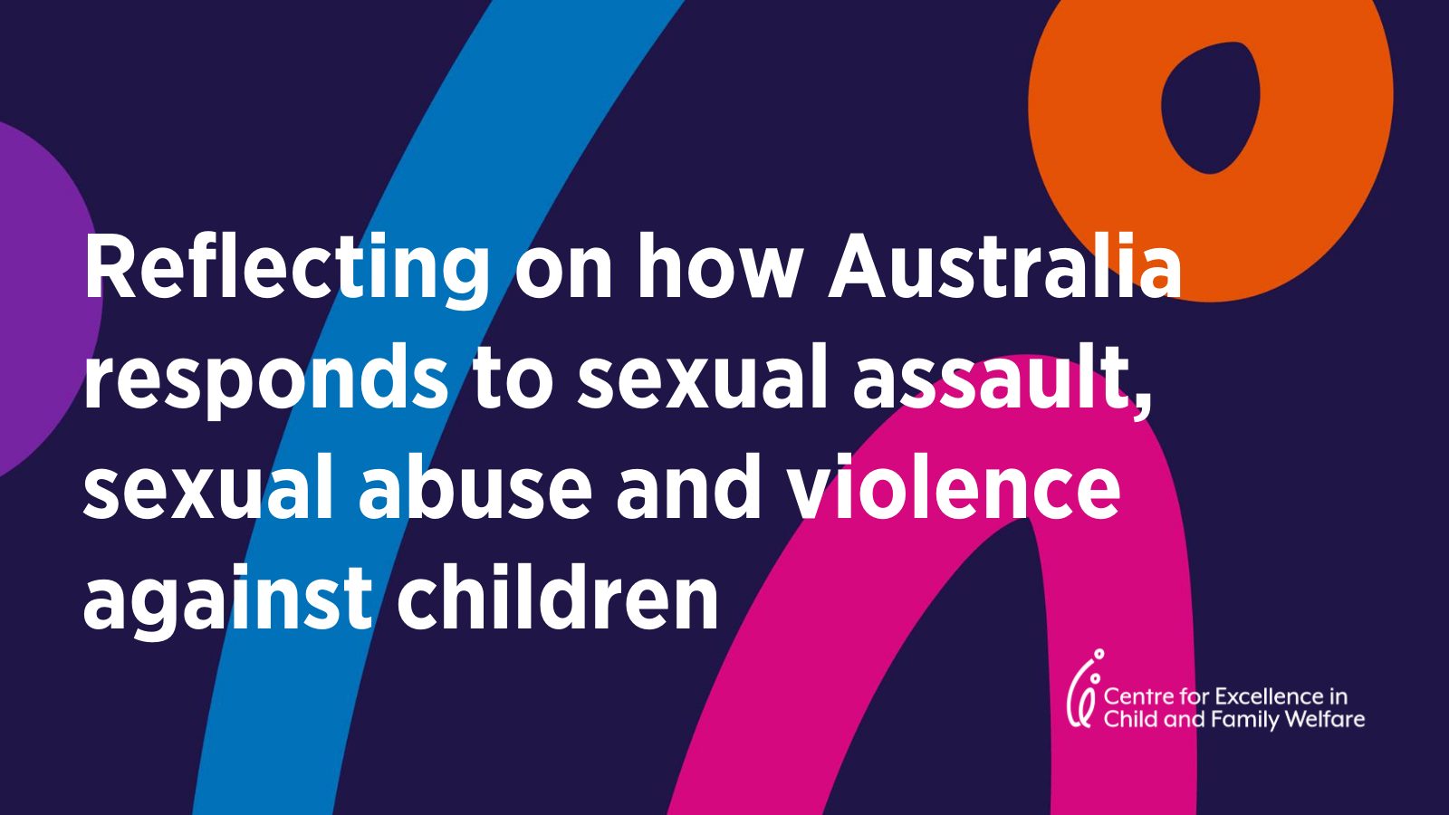 Reflecting on how Australia responds to sexual assault, sexual abuse and violence against children