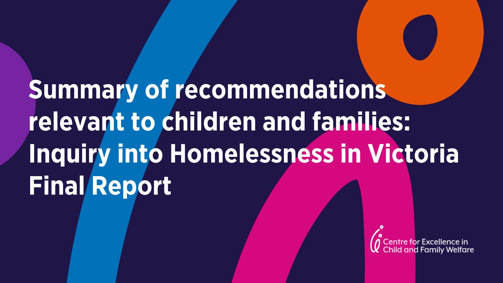 Summary of recommendations relevant to children and families: Inquiry into Homelessness in Victoria Final Report