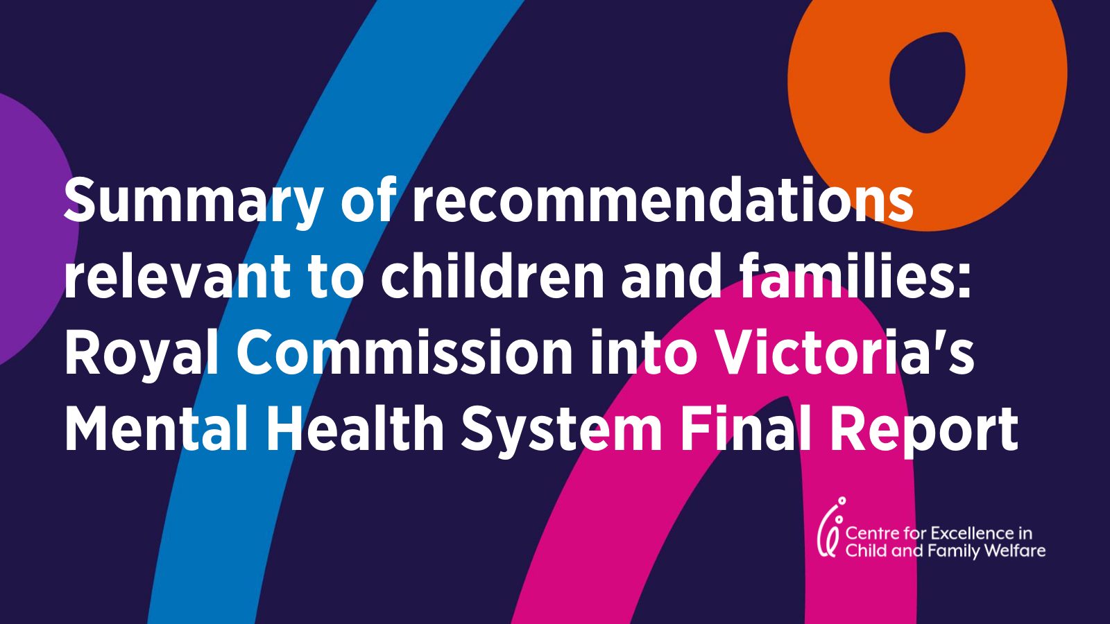 Summary of recommendations relevant to children and families: Royal Commission into Victoria’s Mental Health System Final Report