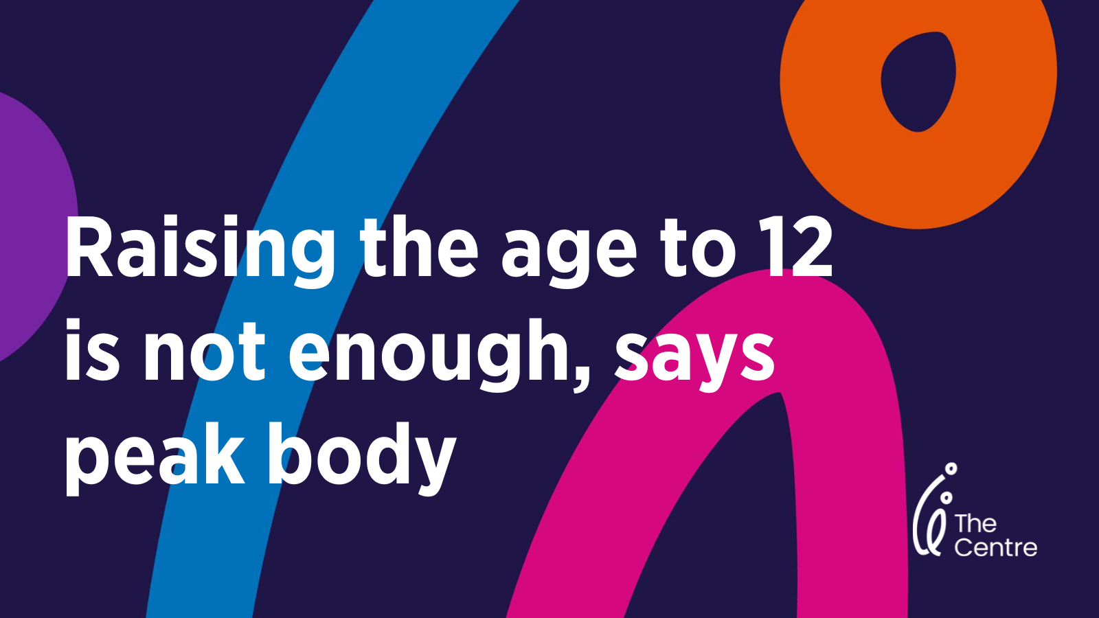 Raising the Age to 12 is not enough, says peak body